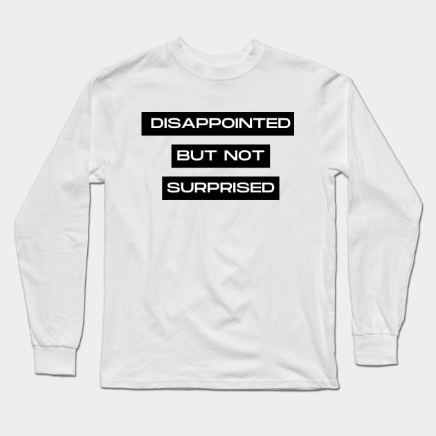 disappointed but not surprised Long Sleeve T-Shirt by Tees by broke